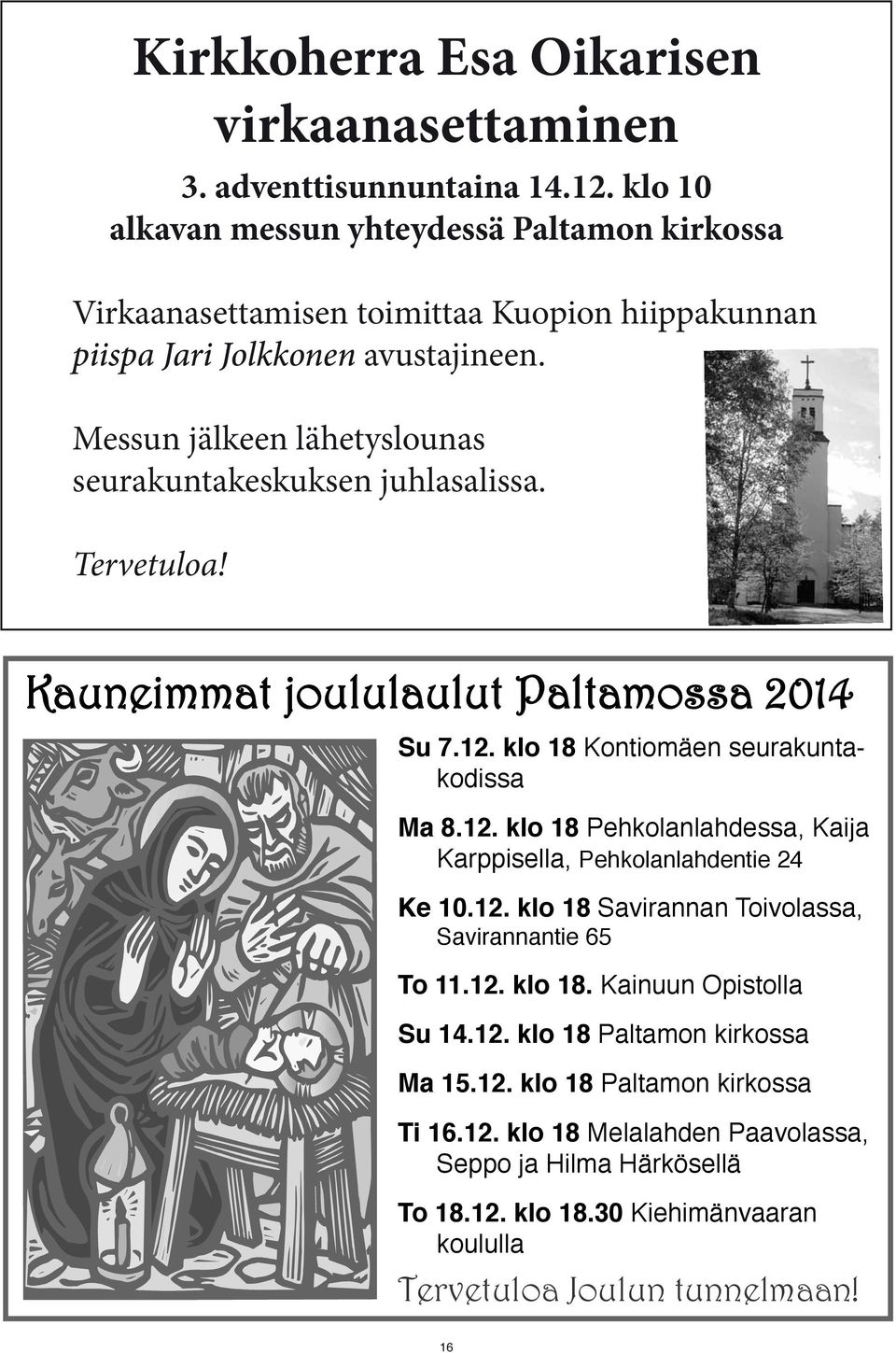 Messun jälkeen lähetyslounas seurakuntakeskuksen juhlasalissa. Tervetuloa! Kauneimmat joululaulut Paltamossa 2014 Su 7.12.