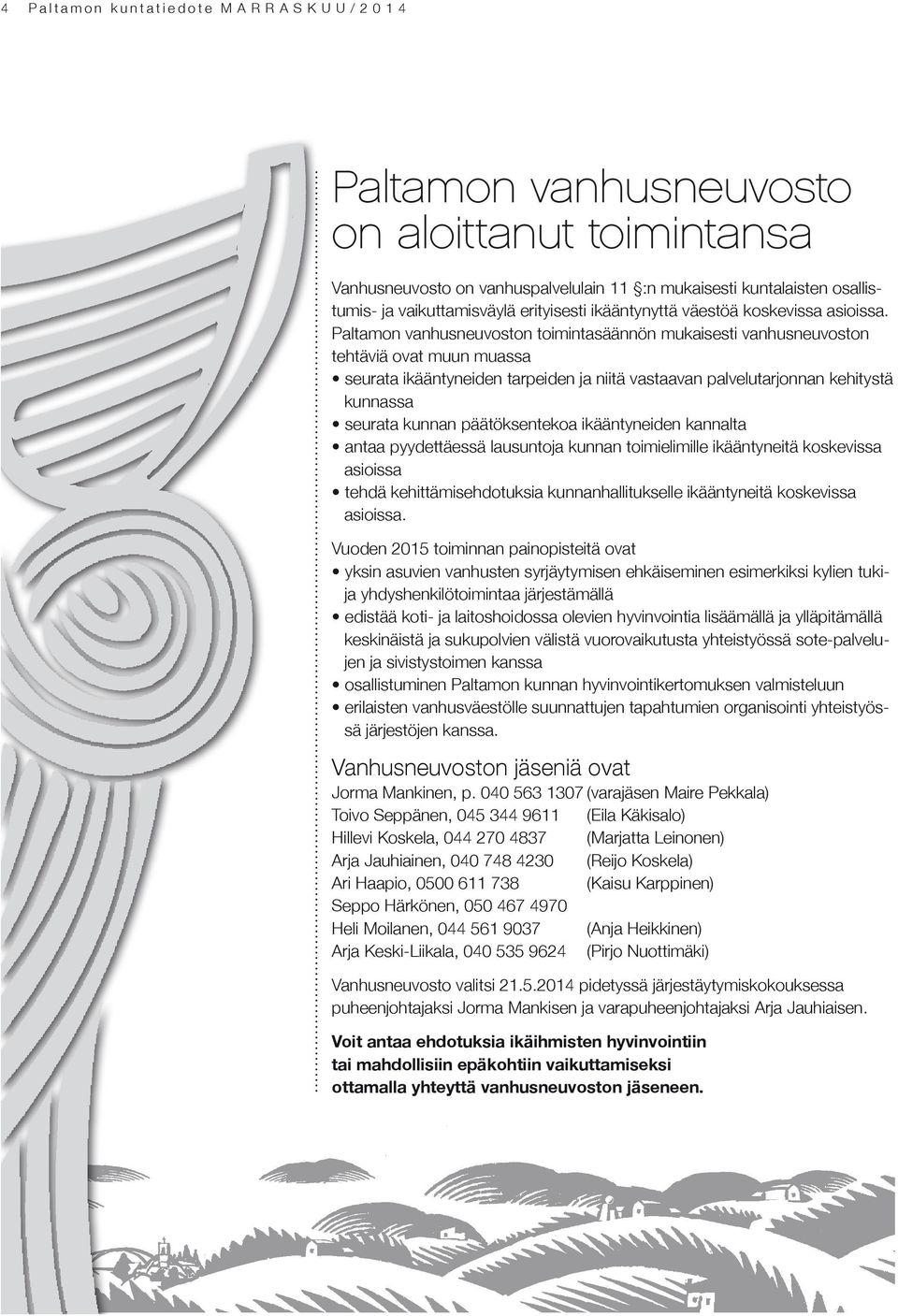 Paltamon vanhusneuvoston toimintasäännön mukaisesti vanhusneuvoston tehtäviä ovat muun muassa seurata ikääntyneiden tarpeiden ja niitä vastaavan palvelutarjonnan kehitystä kunnassa seurata kunnan