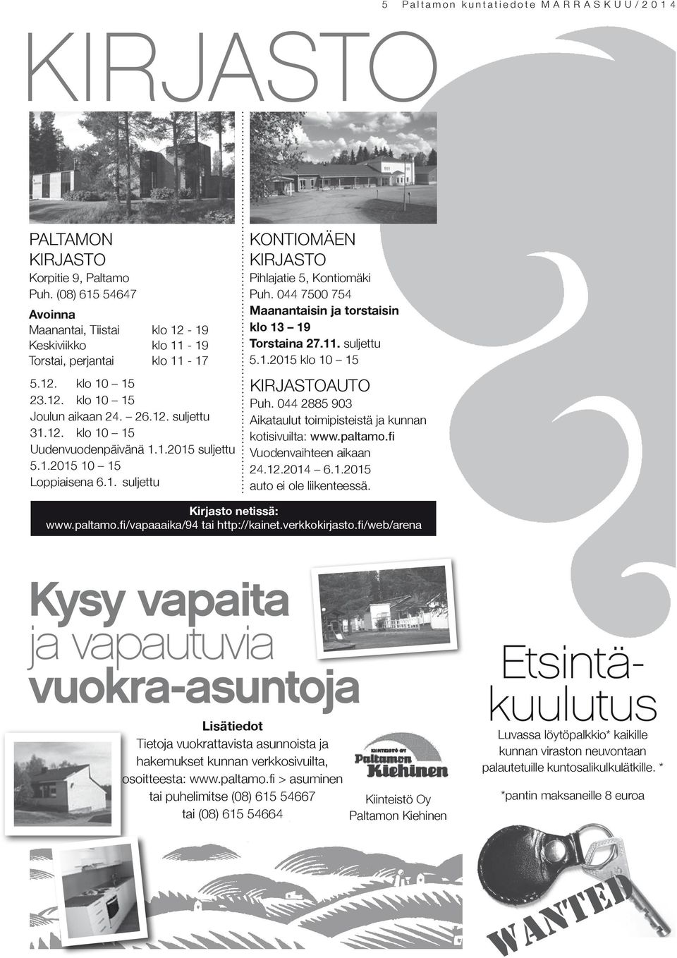 1.2015 suljettu 5.1.2015 10 15 Loppiaisena 6.1. suljettu KONTIOMÄEN KIRJASTO Pihlajatie 5, Kontiomäki Puh. 044 7500 754 Maanantaisin ja torstaisin klo 13 19 Torstaina 27.11. suljettu 5.1.2015 klo 10 15 KIRJASTOAUTO Puh.