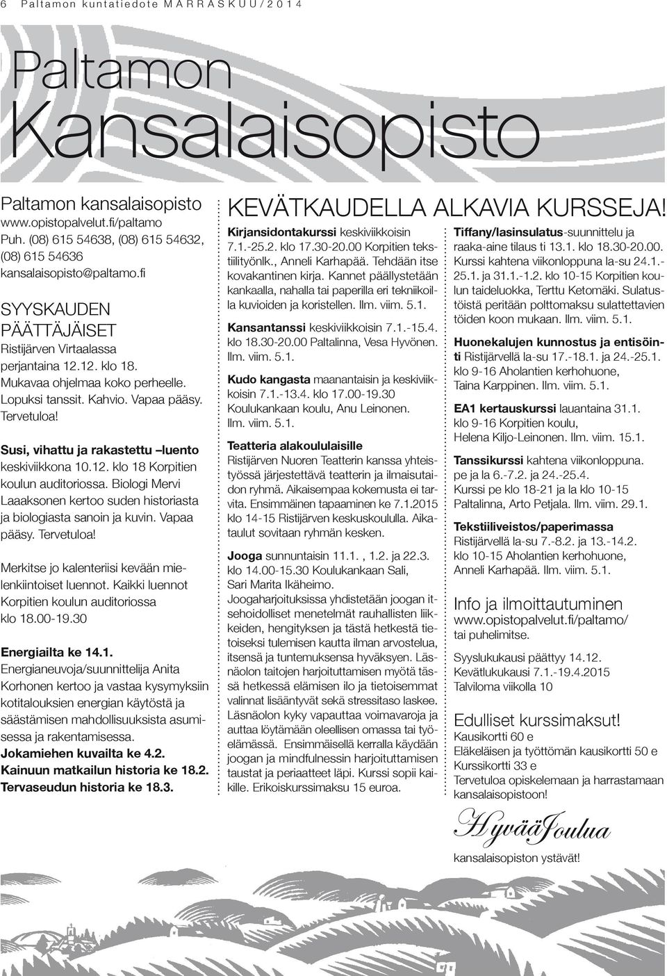 Kahvio. Vapaa pääsy. Tervetuloa! Susi, vihattu ja rakastettu luento keskiviikkona 10.12. klo 18 Korpitien koulun auditoriossa.