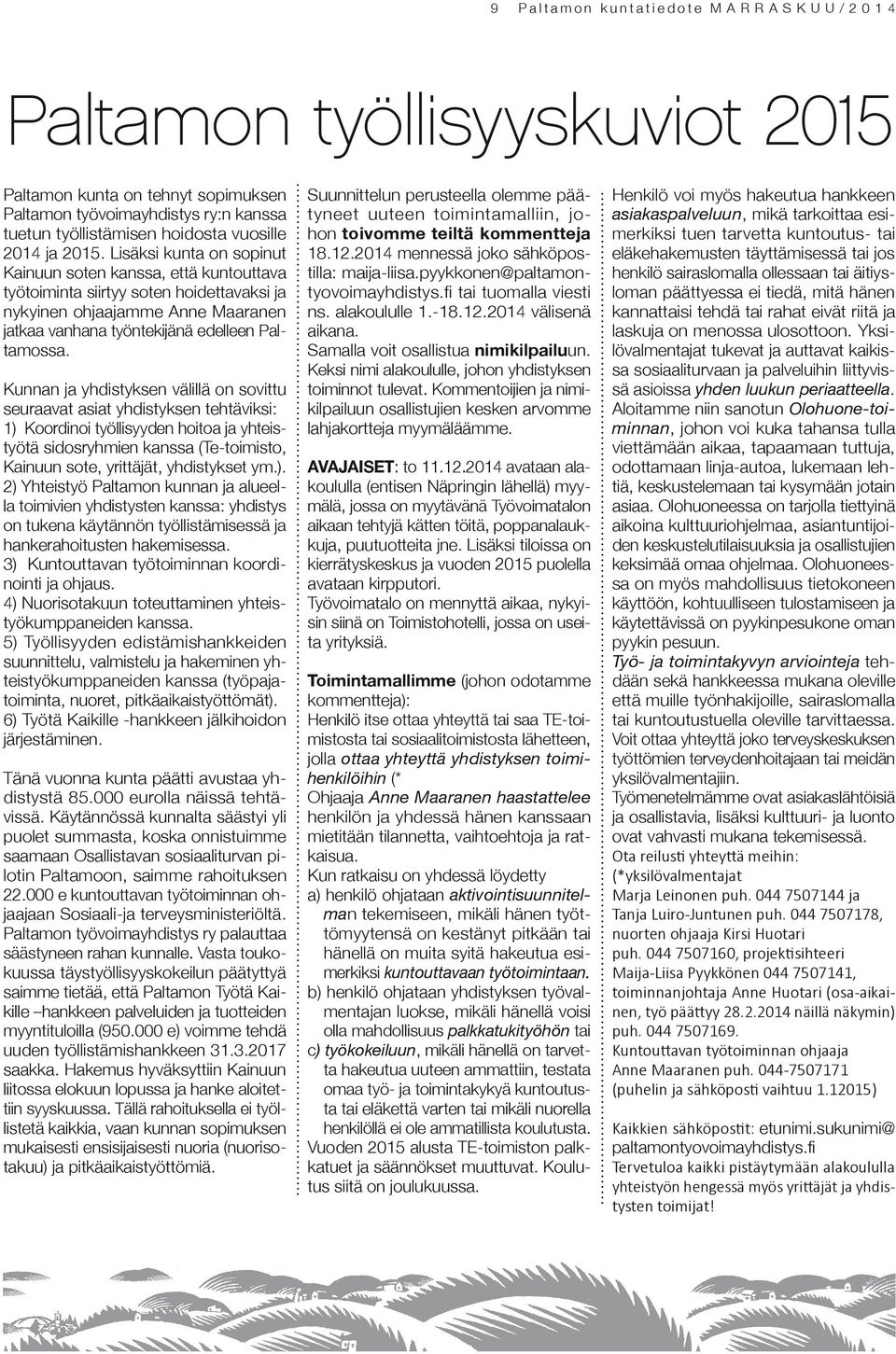 Lisäksi kunta on sopinut Kainuun soten kanssa, että kuntouttava työtoiminta siirtyy soten hoidettavaksi ja nykyinen ohjaajamme Anne Maaranen jatkaa vanhana työntekijänä edelleen Paltamossa.