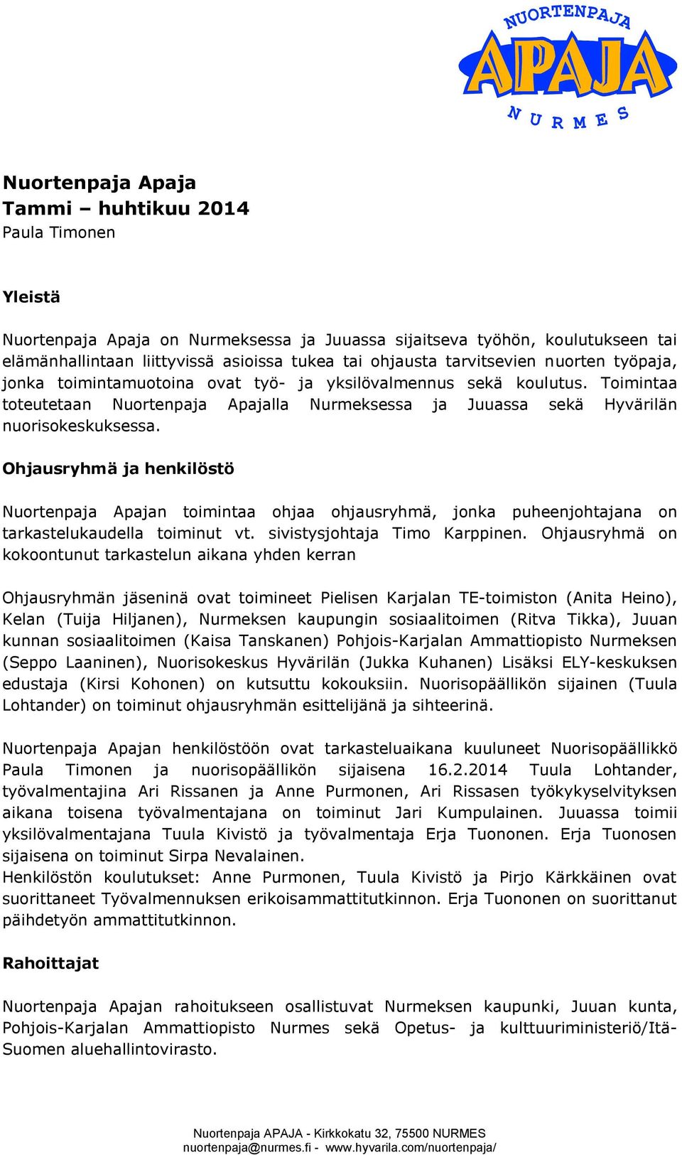 Ohjausryhmä ja henkilöstö Nuortenpaja Apajan toimintaa ohjaa ohjausryhmä, jonka puheenjohtajana on tarkastelukaudella toiminut vt. sivistysjohtaja Timo Karppinen.