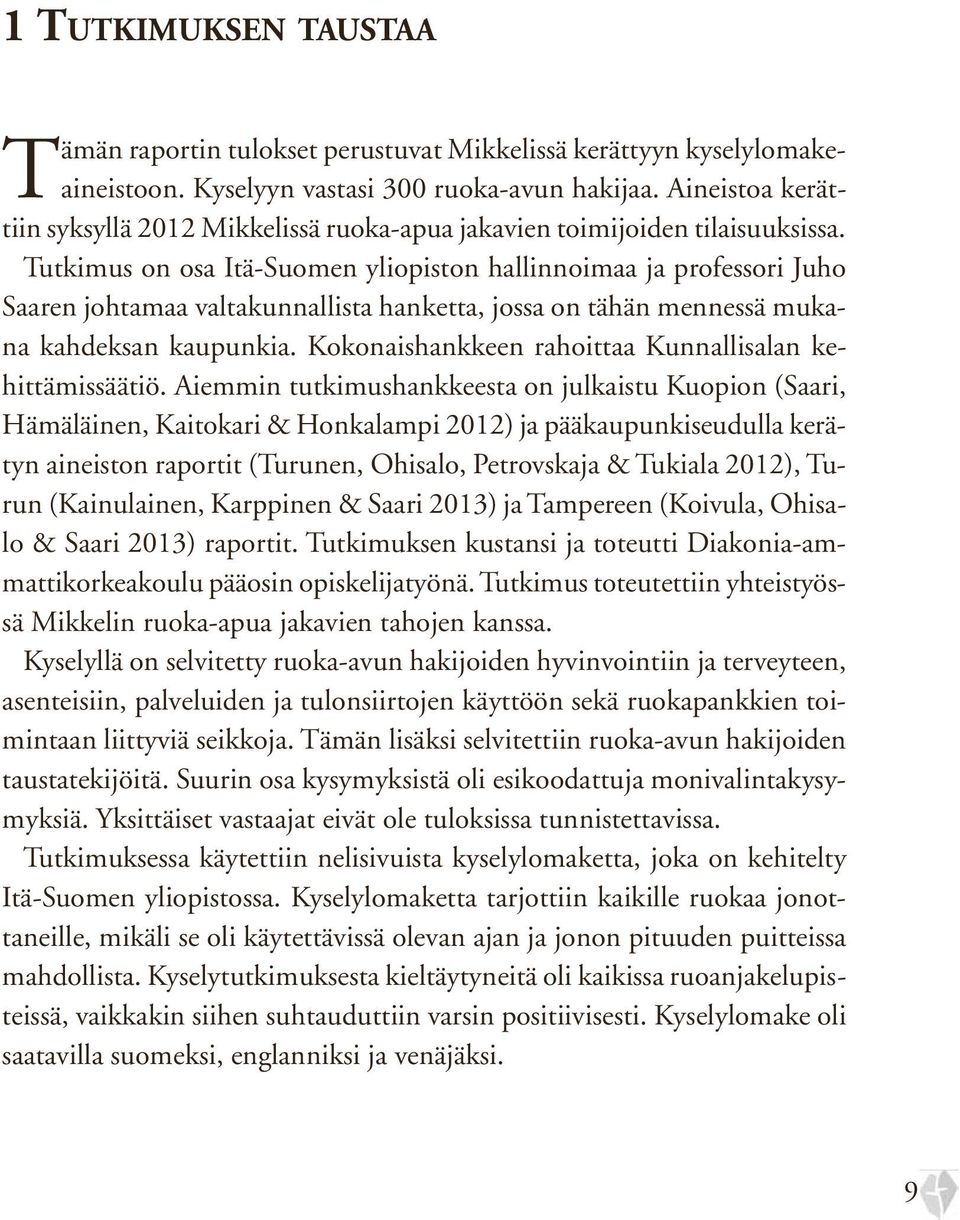 Tutkimus on osa Itä-Suomen yliopiston hallinnoimaa ja professori Juho Saaren johtamaa valtakunnallista hanketta, jossa on tähän mennessä mukana kahdeksan kaupunkia.