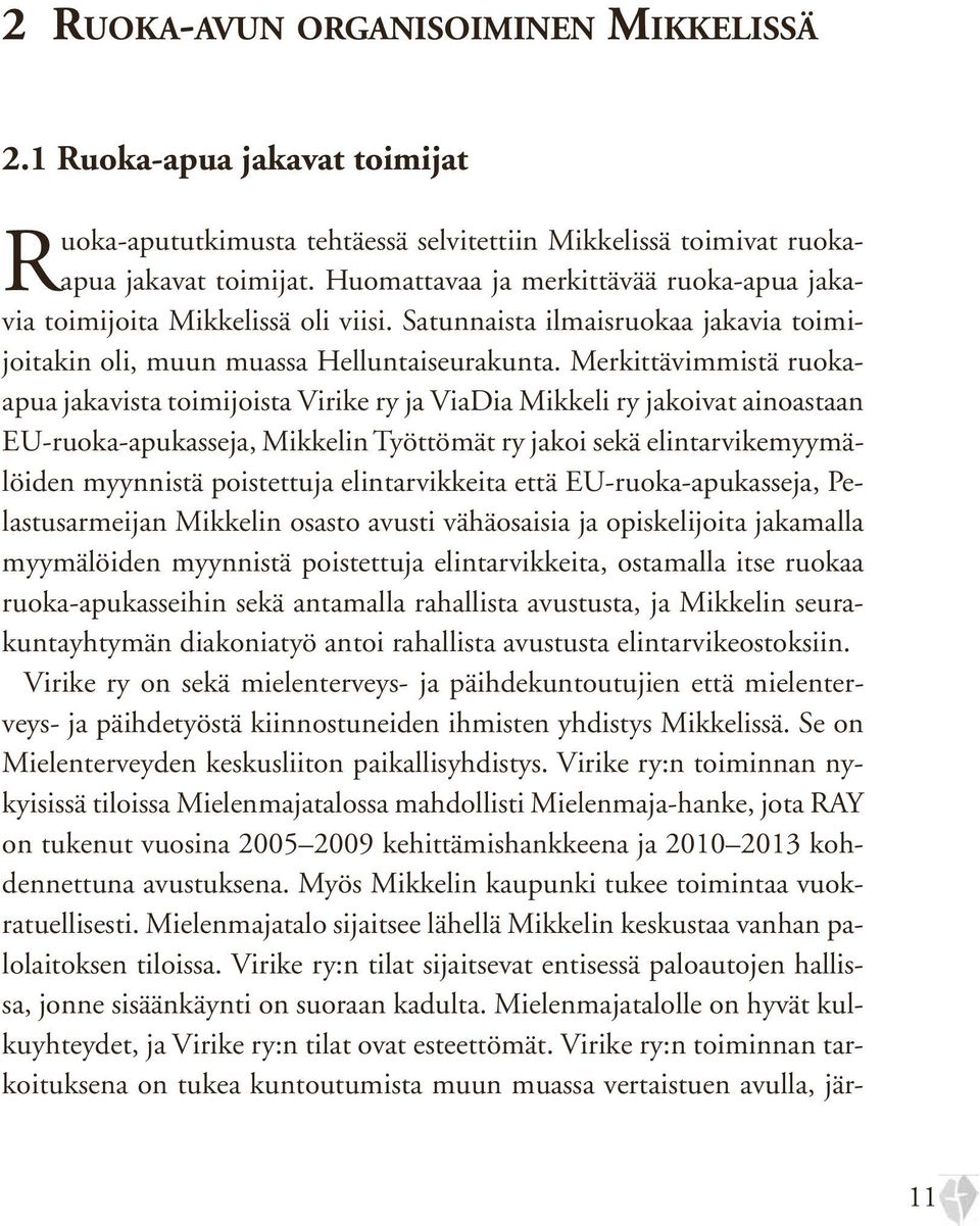 Merkittävimmistä ruokaapua jakavista toimijoista Virike ry ja ViaDia Mikkeli ry jakoivat ainoastaan EU-ruoka-apukasseja, Mikkelin Työttömät ry jakoi sekä elintarvikemyymälöiden myynnistä poistettuja