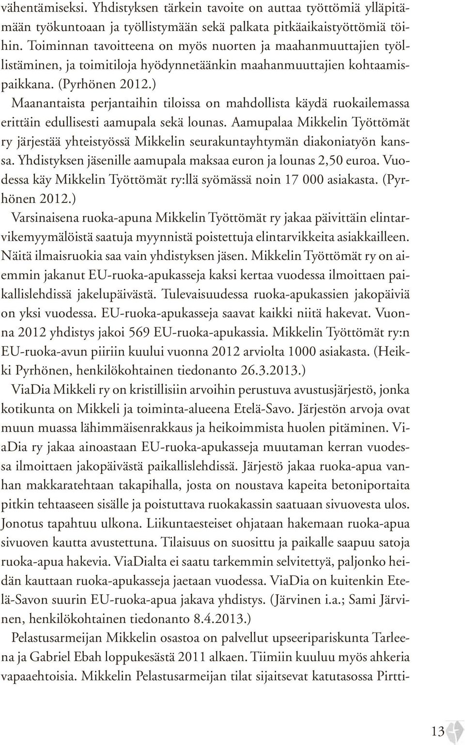 ) Maanantaista perjantaihin tiloissa on mahdollista käydä ruokailemassa erittäin edullisesti aamupala sekä lounas.