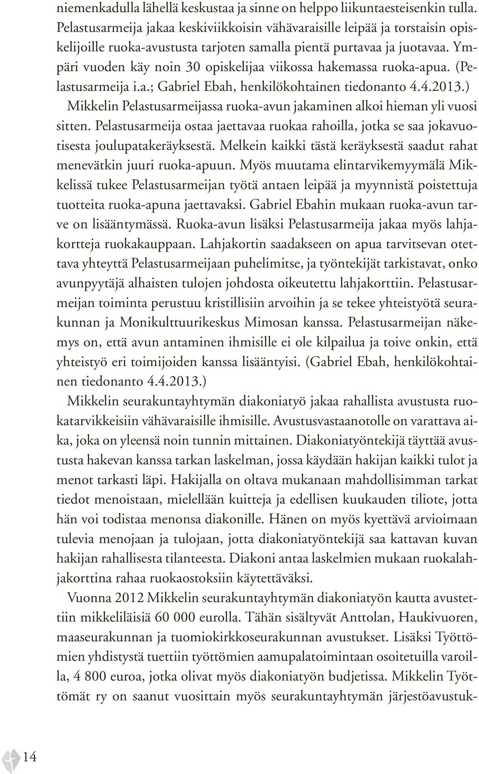 Ympäri vuoden käy noin 30 opiskelijaa viikossa hakemassa ruoka-apua. (Pelastusarmeija i.a.; Gabriel Ebah, henkilökohtainen tiedonanto 4.4.2013.