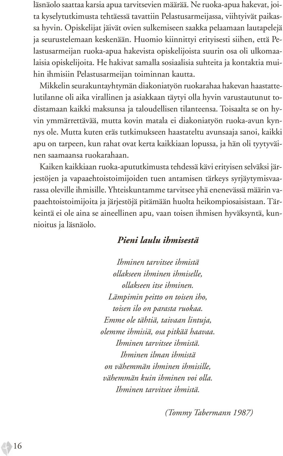 Huomio kiinnittyi erityisesti siihen, että Pelastusarmeijan ruoka-apua hakevista opiskelijoista suurin osa oli ulkomaalaisia opiskelijoita.