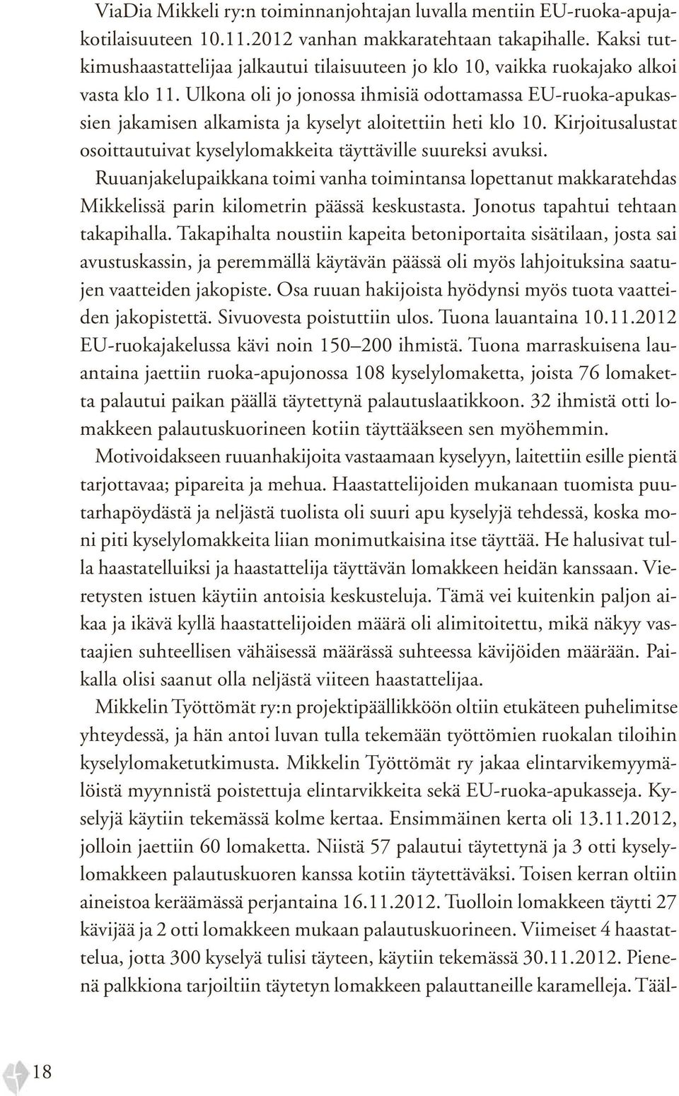 Ulkona oli jo jonossa ihmisiä odottamassa EU-ruoka-apukassien jakamisen alkamista ja kyselyt aloitettiin heti klo 10. Kirjoitusalustat osoittautuivat kyselylomakkeita täyttäville suureksi avuksi.