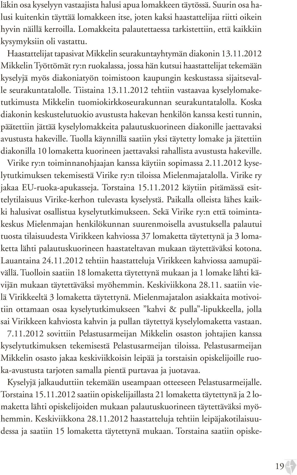 2012 Mikkelin Työttömät ry:n ruokalassa, jossa hän kutsui haastattelijat tekemään kyselyjä myös diakoniatyön toimistoon kaupungin keskustassa sijaitsevalle seurakuntatalolle. Tiistaina 13.11.