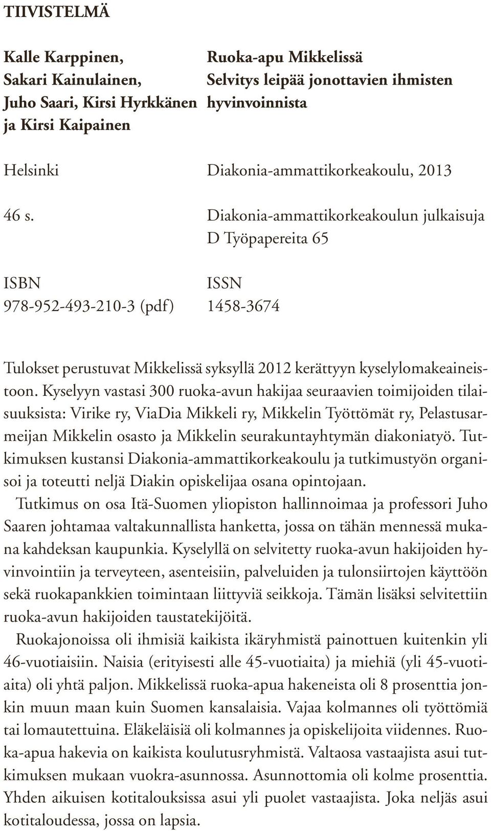 Diakonia-ammattikorkeakoulun julkaisuja D Työpapereita 65 ISBN ISSN 978-952-493-210-3 (pdf) 1458-3674 Tulokset perustuvat Mikkelissä syksyllä 2012 kerättyyn kyselylomakeaineistoon.