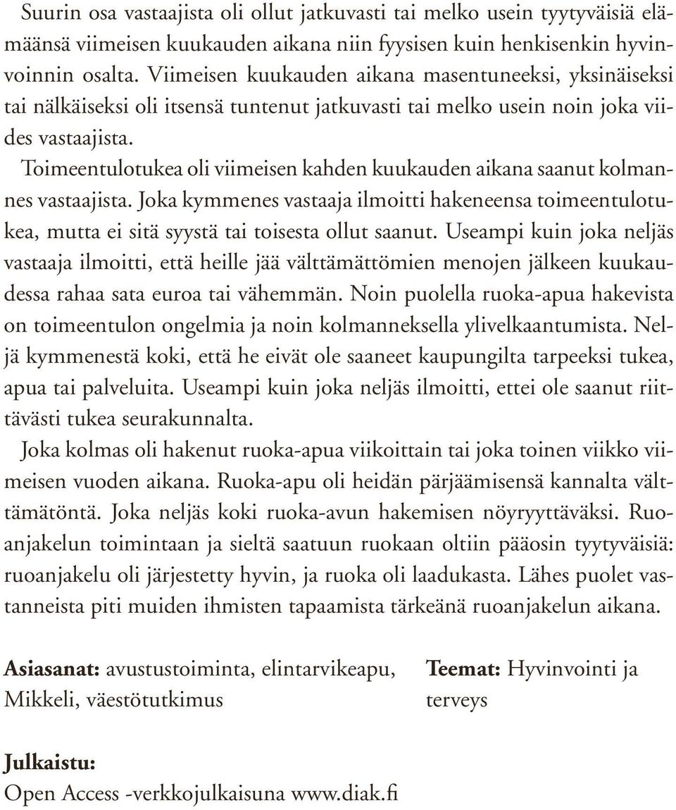 Toimeentulotukea oli viimeisen kahden kuukauden aikana saanut kolmannes vastaajista. Joka kymmenes vastaaja ilmoitti hakeneensa toimeentulotukea, mutta ei sitä syystä tai toisesta ollut saanut.