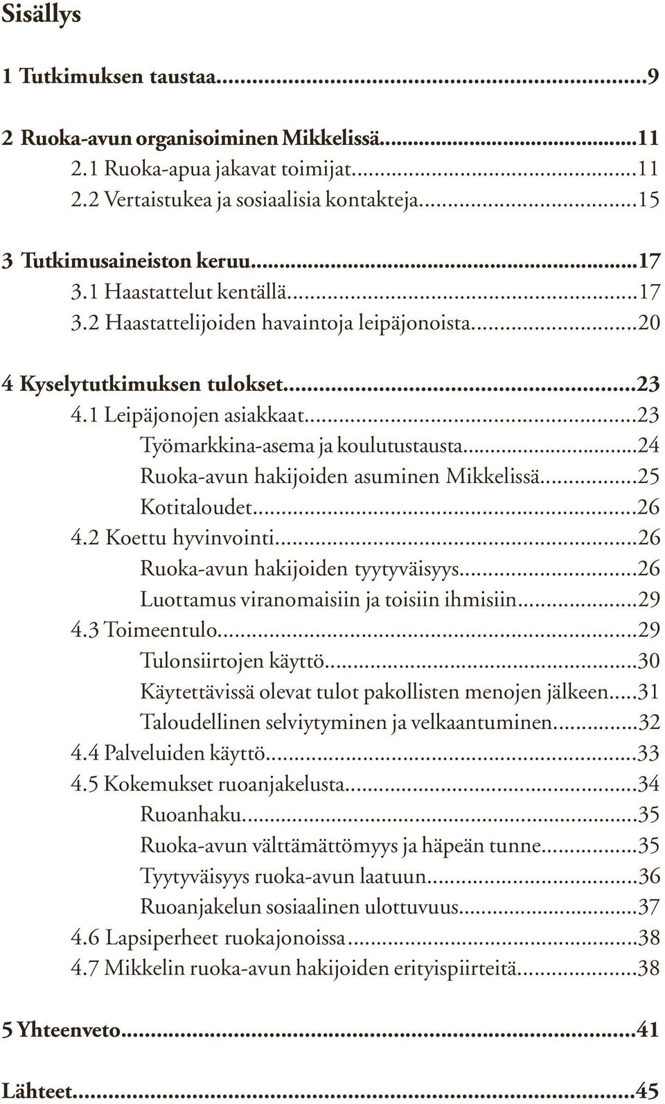 ..24 Ruoka-avun hakijoiden asuminen Mikkelissä...25 Kotitaloudet...26 4.2 Koettu hyvinvointi...26 Ruoka-avun hakijoiden tyytyväisyys...26 Luottamus viranomaisiin ja toisiin ihmisiin...29 4.