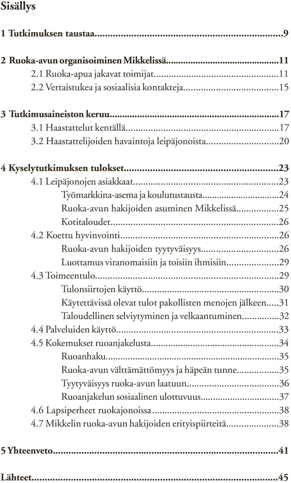 ..24 Ruoka-avun hakijoiden asuminen Mikkelissä...25 Kotitaloudet...26 4.2 Koettu hyvinvointi...26 Ruoka-avun hakijoiden tyytyväisyys...26 Luottamus viranomaisiin ja toisiin ihmisiin...29 4.