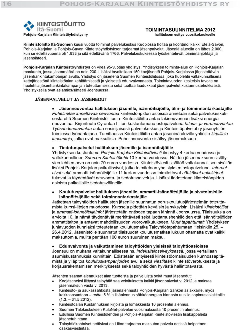 Palvelukeskuksessa työskentelevät toiminnanjohtaja ja jäsensihteeri. Pohjois-Karjalan Kiinteistöyhdistys on vireä 95-vuotias yhdistys.