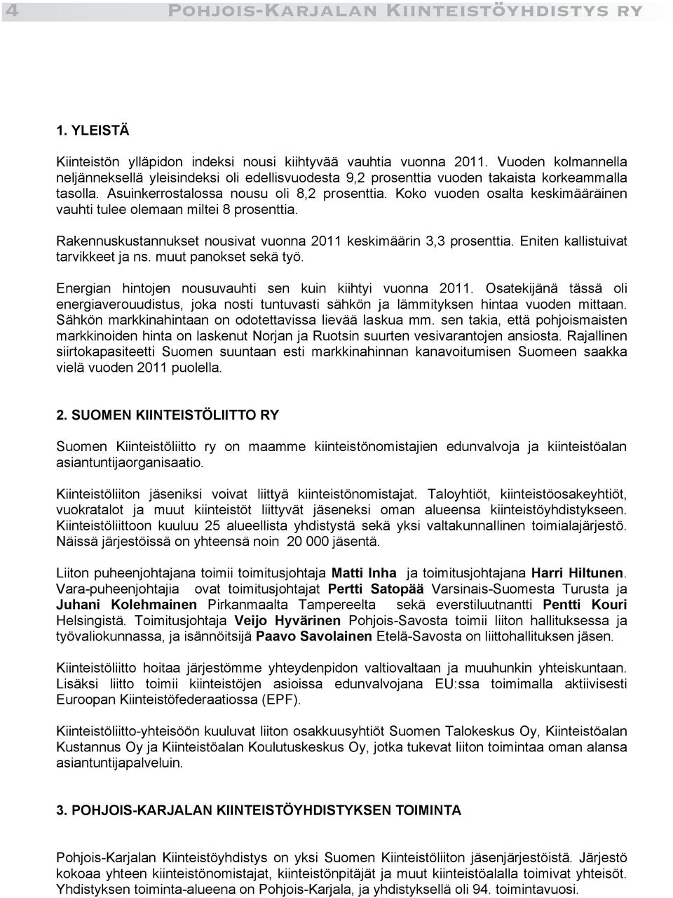 Koko vuoden osalta keskimääräinen vauhti tulee olemaan miltei 8 prosenttia. Rakennuskustannukset nousivat vuonna 2011 keskimäärin 3,3 prosenttia. Eniten kallistuivat tarvikkeet ja ns.