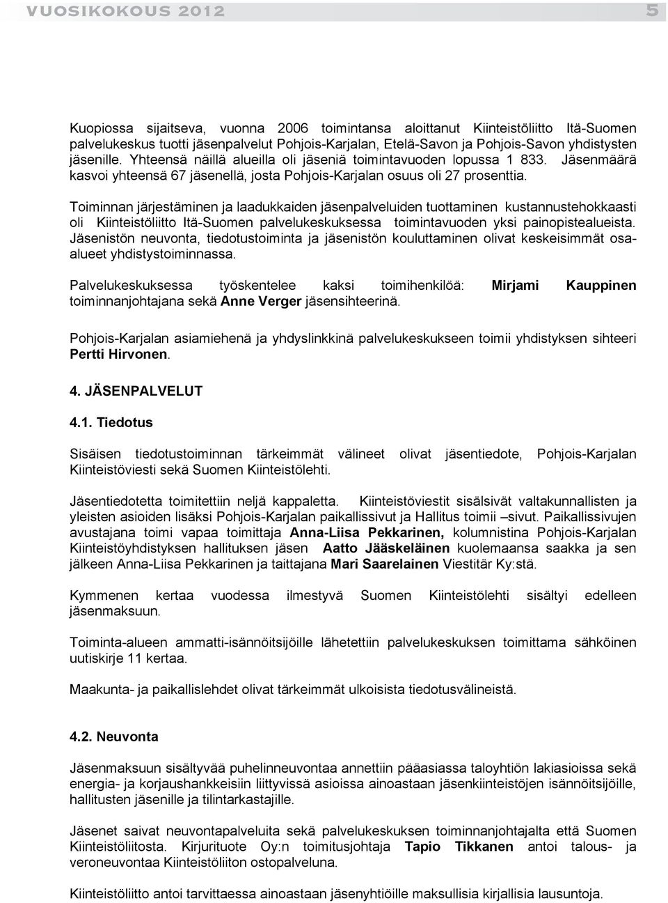 Toiminnan järjestäminen ja laadukkaiden jäsenpalveluiden tuottaminen kustannustehokkaasti oli Kiinteistöliitto Itä-Suomen palvelukeskuksessa toimintavuoden yksi painopistealueista.