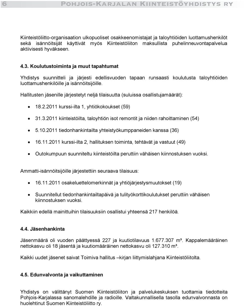 Hallitusten jäsenille järjestetyt neljä tilaisuutta (suluissa osallistujamäärät): 18.2.2011 kurssi-ilta 1, yhtiökokoukset (59) 31