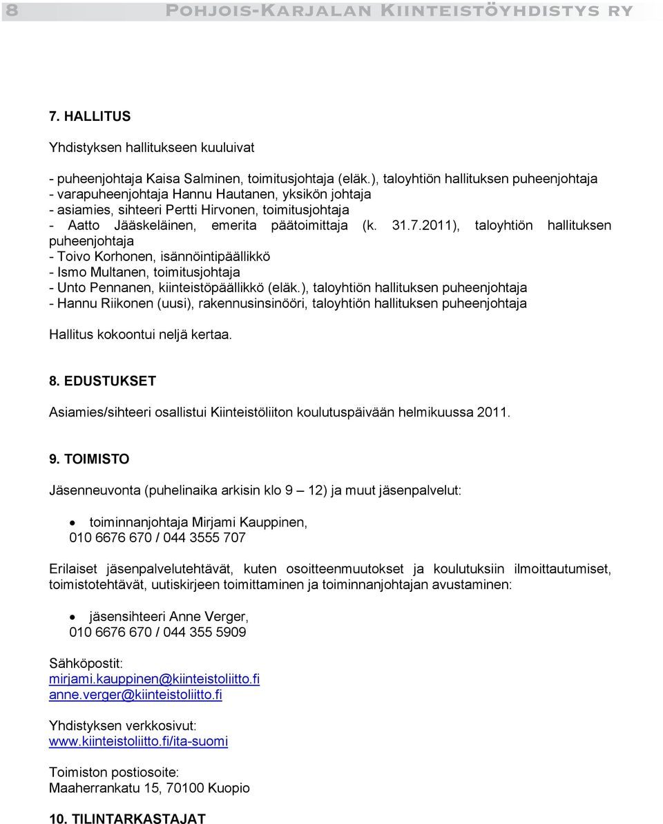 2011), taloyhtiön hallituksen puheenjohtaja - Toivo Korhonen, isännöintipäällikkö - Ismo Multanen, toimitusjohtaja - Unto Pennanen, kiinteistöpäällikkö (eläk.