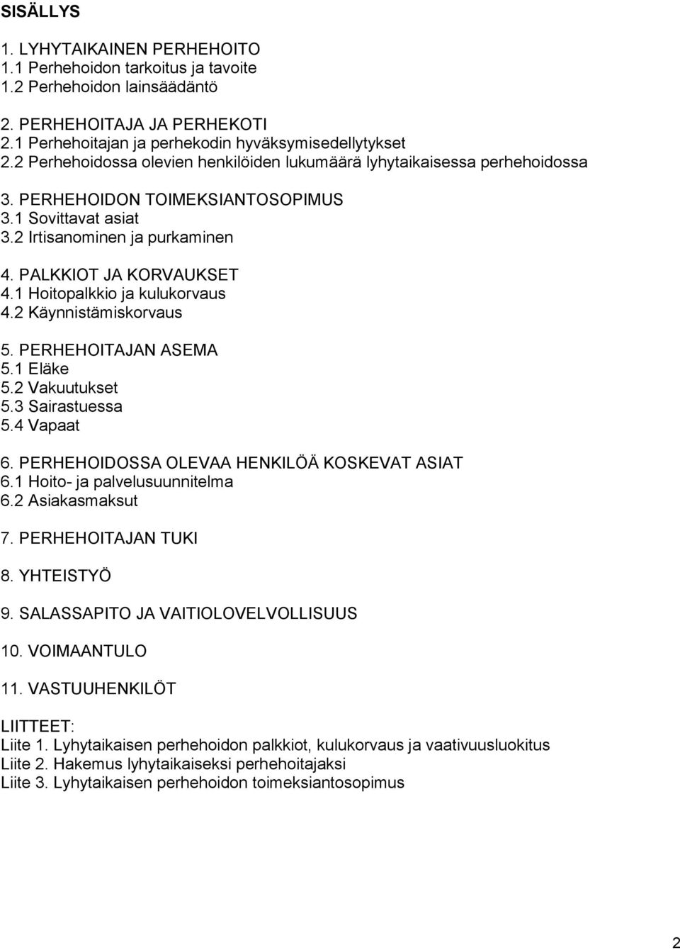 1 Hoitopalkkio ja kulukorvaus 4.2 Käynnistämiskorvaus 5. PERHEHOITAJAN ASEMA 5.1 Eläke 5.2 Vakuutukset 5.3 Sairastuessa 5.4 Vapaat 6. PERHEHOIDOSSA OLEVAA HENKILÖÄ KOSKEVAT ASIAT 6.