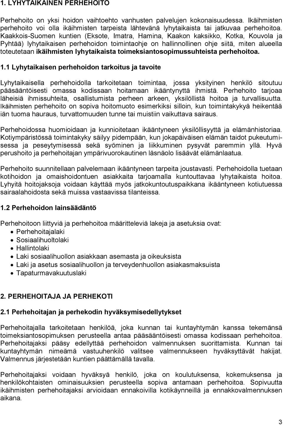 Kaakkois-Suomen kuntien (Eksote, Imatra, Hamina, Kaakon kaksikko, Kotka, Kouvola ja Pyhtää) lyhytaikaisen perhehoidon toimintaohje on hallinnollinen ohje siitä, miten alueella toteutetaan ikäihmisten