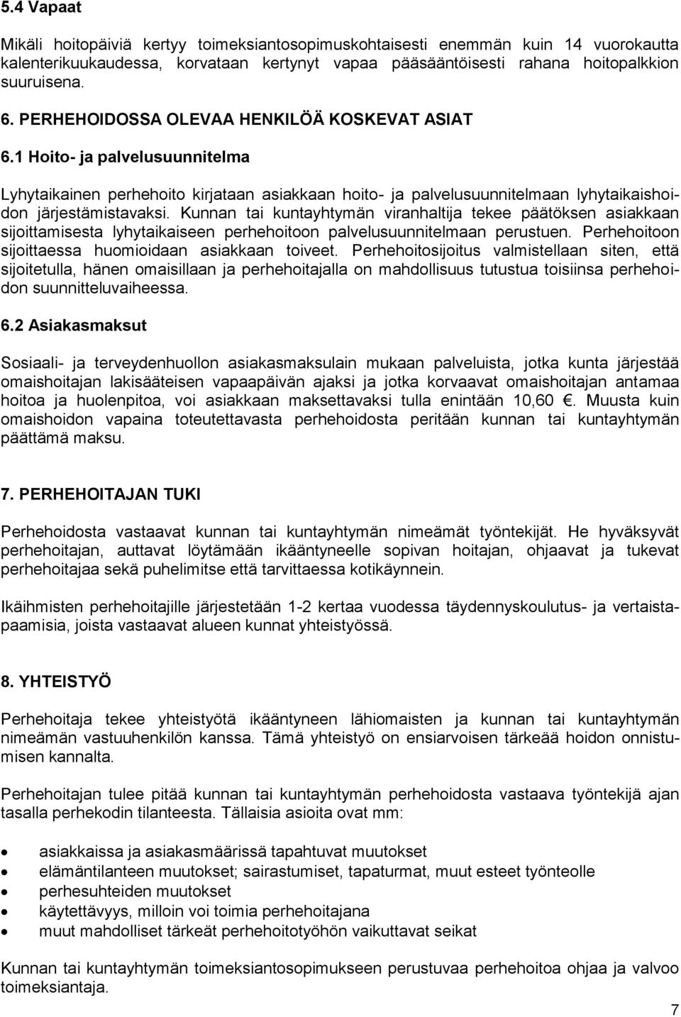 Kunnan tai kuntayhtymän viranhaltija tekee päätöksen asiakkaan sijoittamisesta lyhytaikaiseen perhehoitoon palvelusuunnitelmaan perustuen. Perhehoitoon sijoittaessa huomioidaan asiakkaan toiveet.