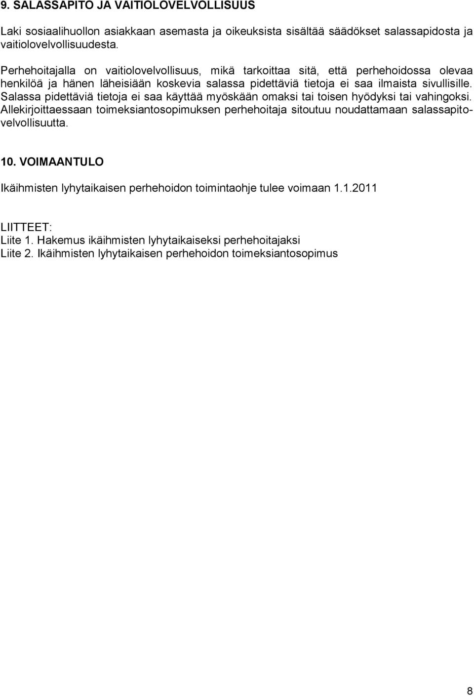 Salassa pidettäviä tietoja ei saa käyttää myöskään omaksi tai toisen hyödyksi tai vahingoksi.