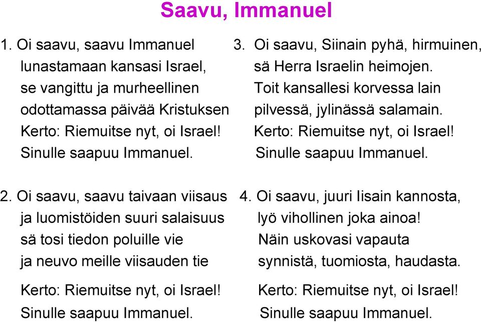 Kerto: Riemuitse nyt, oi Israel! Sinulle saapuu Immanuel. Sinulle saapuu Immanuel. 2. Oi saavu, saavu taivaan viisaus 4.