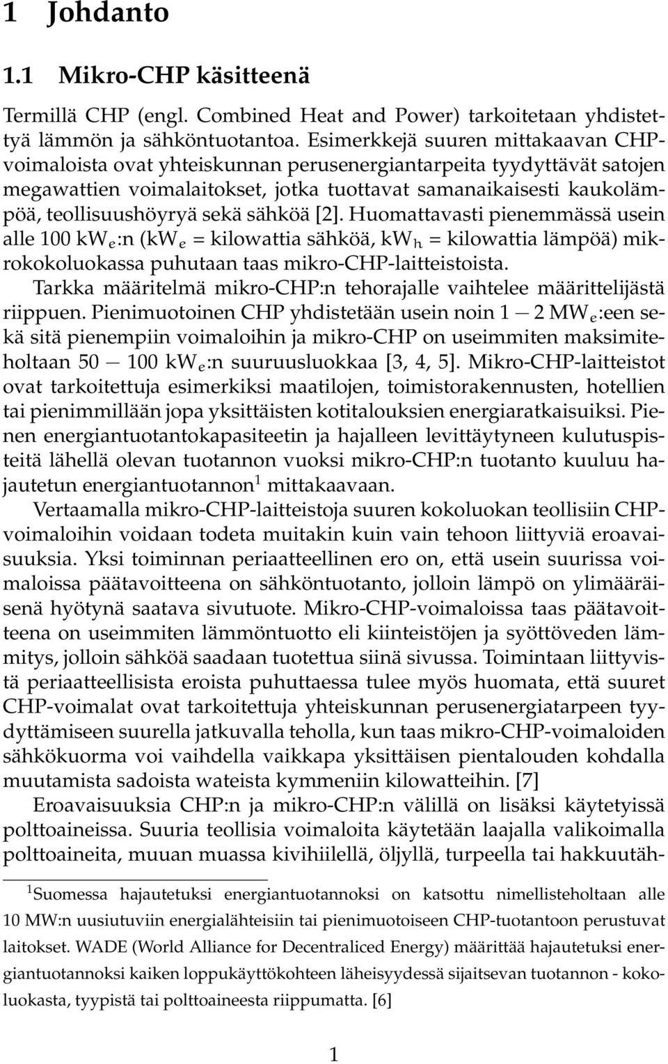 sekä sähköä [2]. Huomattavasti pienemmässä usein alle 100 kw e :n (kw e = kilowattia sähköä, kw h = kilowattia lämpöä) mikrokokoluokassa puhutaan taas mikro-chp-laitteistoista.