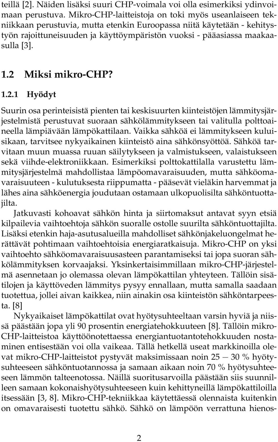 [3]. 1.2 Miksi mikro-chp? 1.2.1 Hyödyt Suurin osa perinteisistä pienten tai keskisuurten kiinteistöjen lämmitysjärjestelmistä perustuvat suoraan sähkölämmitykseen tai valitulla polttoaineella lämpiävään lämpökattilaan.