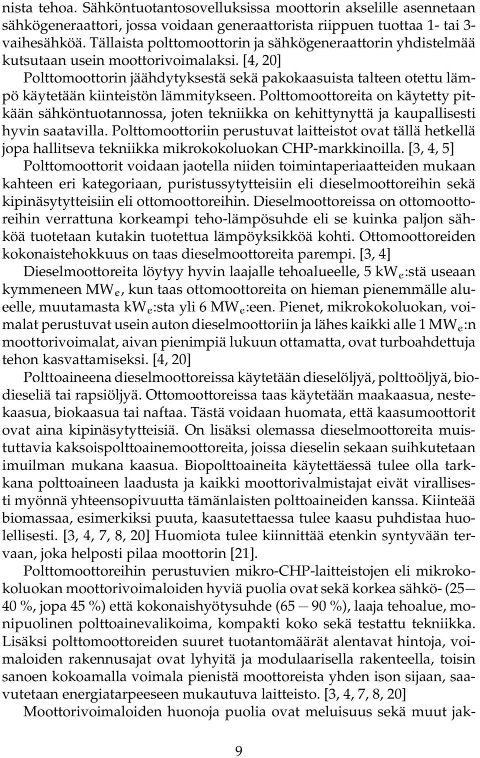 [4, 20] Polttomoottorin jäähdytyksestä sekä pakokaasuista talteen otettu lämpö käytetään kiinteistön lämmitykseen.