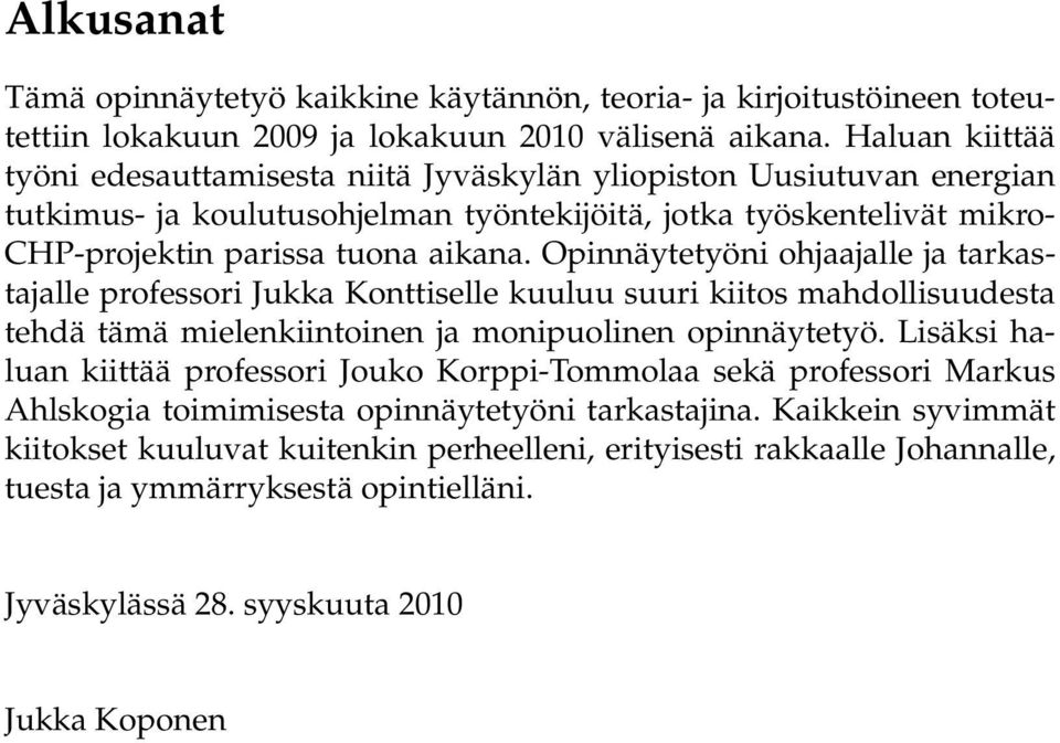 Opinnäytetyöni ohjaajalle ja tarkastajalle professori Jukka Konttiselle kuuluu suuri kiitos mahdollisuudesta tehdä tämä mielenkiintoinen ja monipuolinen opinnäytetyö.