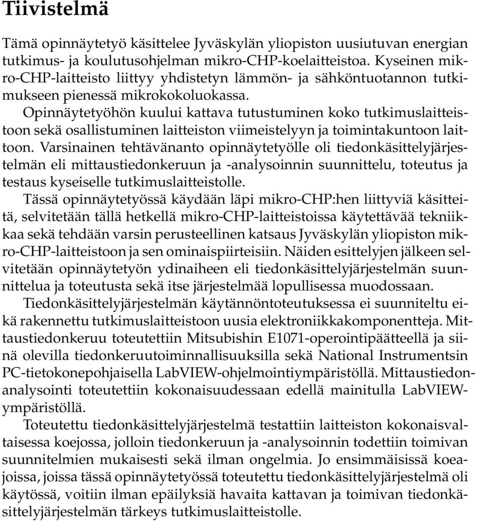 Opinnäytetyöhön kuului kattava tutustuminen koko tutkimuslaitteistoon sekä osallistuminen laitteiston viimeistelyyn ja toimintakuntoon laittoon.