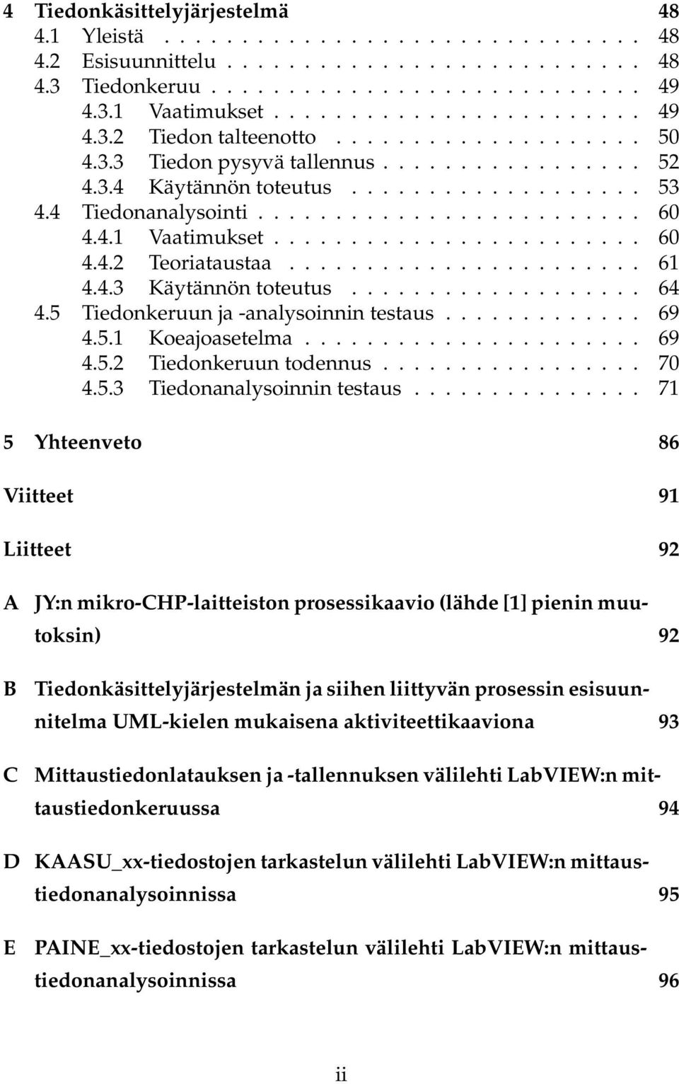 ...................... 61 4.4.3 Käytännön toteutus................... 64 4.5 Tiedonkeruun ja -analysoinnin testaus............. 69 4.5.1 Koeajoasetelma...................... 69 4.5.2 Tiedonkeruun todennus.