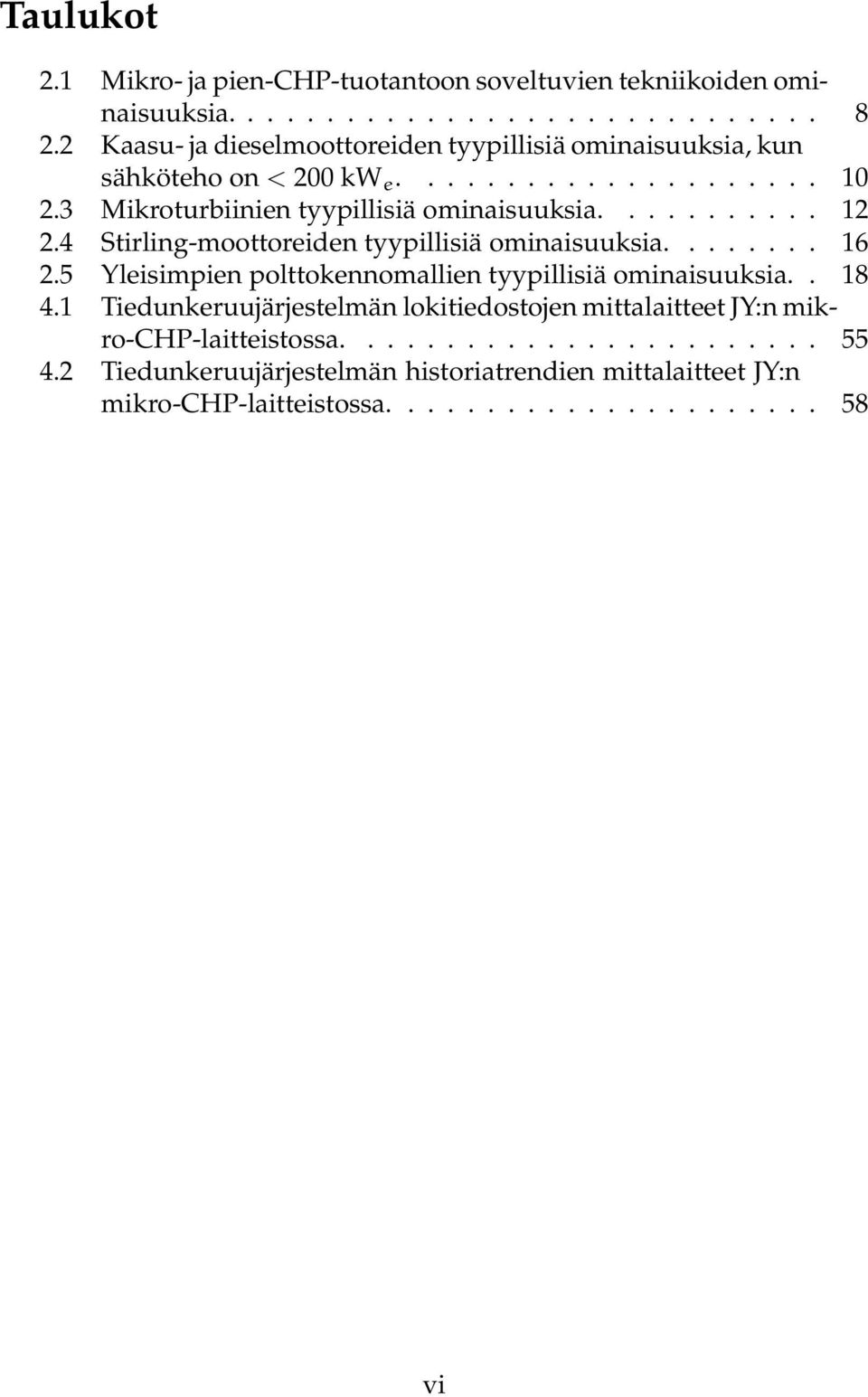 .......... 12 2.4 Stirling-moottoreiden tyypillisiä ominaisuuksia........ 16 2.5 Yleisimpien polttokennomallien tyypillisiä ominaisuuksia.. 18 4.