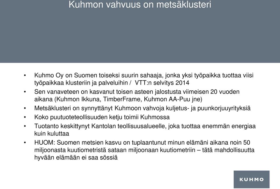 kuljetus- ja puunkorjuuyrityksiä Koko puutuoteteollisuuden ketju toimii Kuhmossa Tuotanto keskittynyt Kantolan teollisuusalueelle, joka tuottaa enemmän energiaa kuin