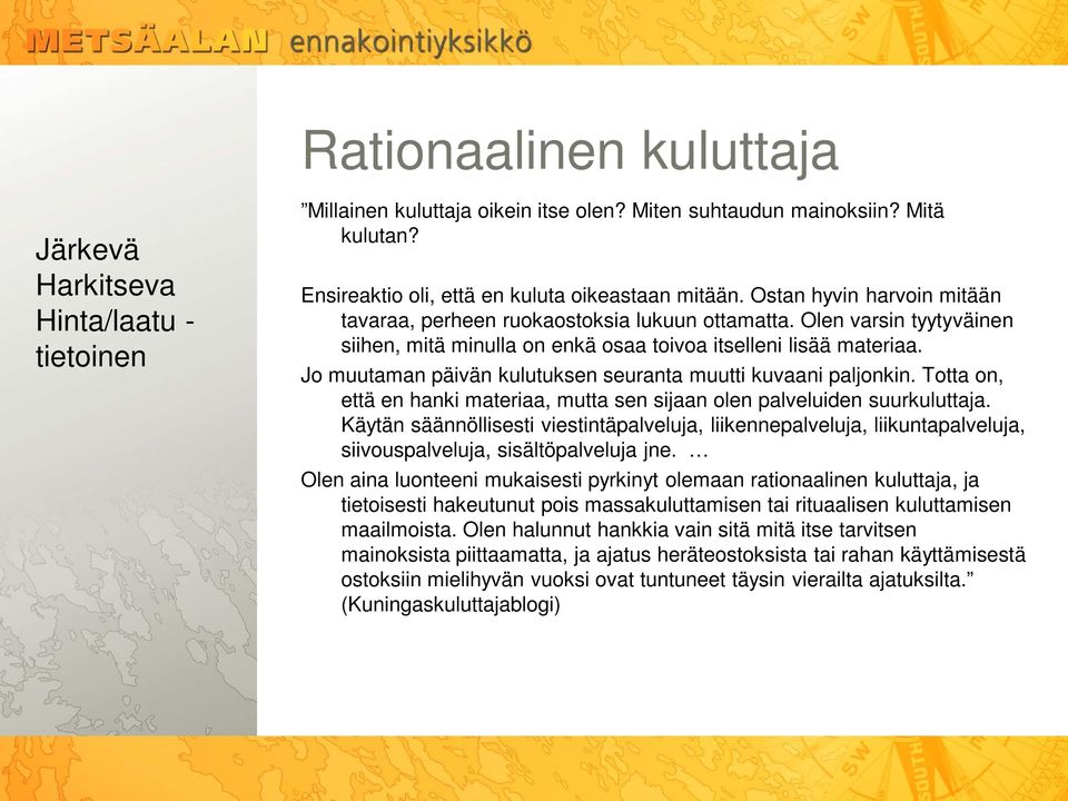 Jo muutaman päivän kulutuksen seuranta muutti kuvaani paljonkin. Totta on, että en hanki materiaa, mutta sen sijaan olen palveluiden suurkuluttaja.