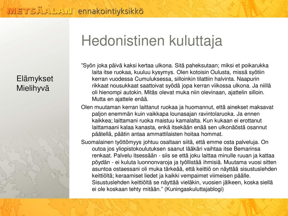 Ja niillä oli hienompi autokin. Mitäs olevat muka niin olevinaan, ajattelin silloin. Mutta en ajattele enää.