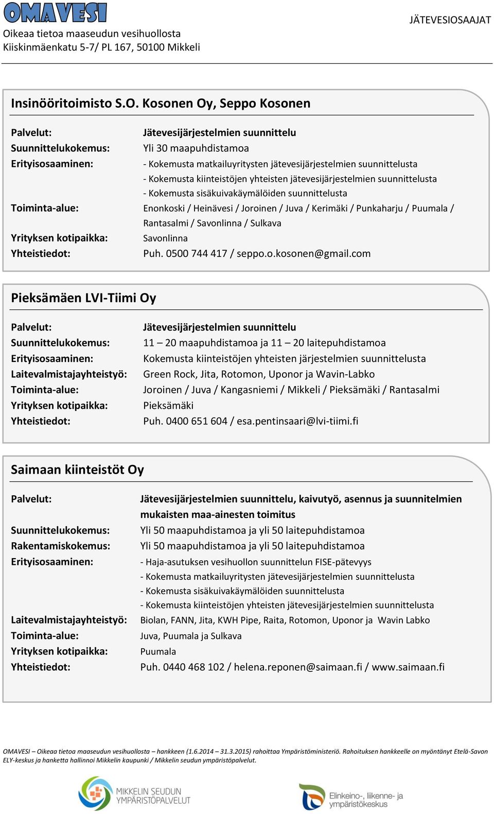 com Pieksämäen LVI-Tiimi Oy 11 20 maapuhdistamoa ja 11 20 laitepuhdistamoa Kokemusta kiinteistöjen yhteisten järjestelmien suunnittelusta Green Rock, Jita, Rotomon, Uponor ja Wavin-Labko Joroinen /