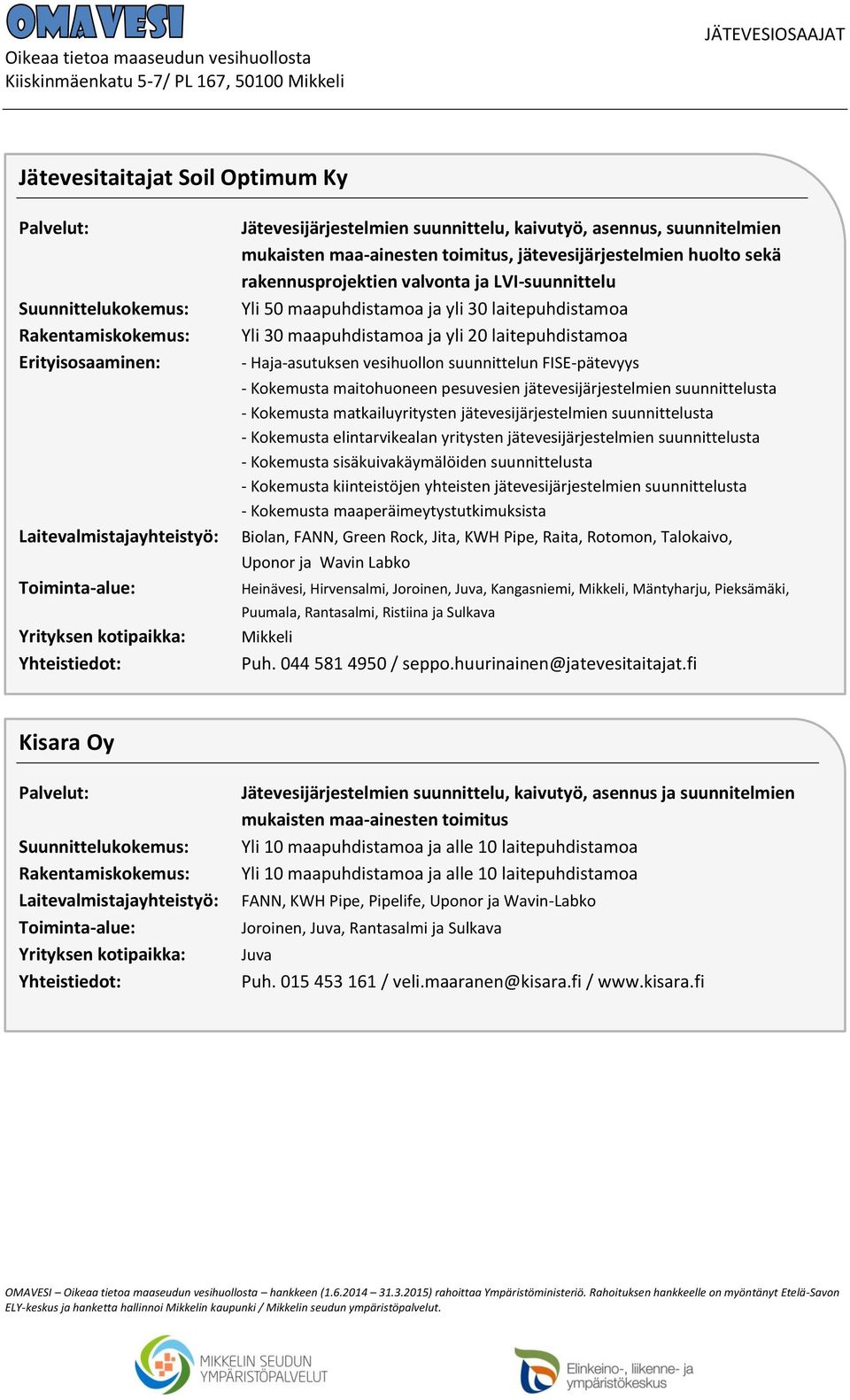 Uponor ja Wavin Labko Heinävesi, Hirvensalmi, Joroinen, Juva, Kangasniemi, Mikkeli, Mäntyharju, Pieksämäki, Puumala, Rantasalmi, Ristiina ja Sulkava Mikkeli Puh. 044 581 4950 / seppo.