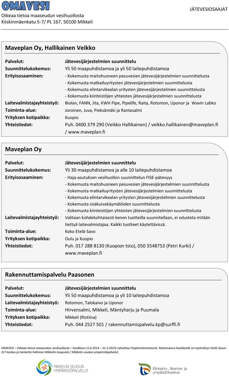 fi / www.maveplan.fi Maveplan Oy Yli 30 maapuhdistamoa ja alle 10 laitepuhdistamoa Valitaan kohdekohtaisesti kenen tuotteilla suunnitellaan, ei edusteta mitään tiettyä laitevalmistajaa.