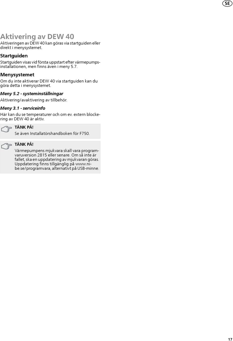 Menysystemet Om du inte aktiverar DEW 0 via startguiden kan du göra detta i menysystemet. Meny.2 - systeminställningar Aktivering/avaktivering av tillbehör. Meny 3.