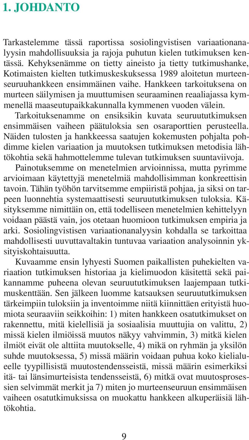 Hankkeen tarkoituksena on murteen säilymisen ja muuttumisen seuraaminen reaaliajassa kymmenellä maaseutupaikkakunnalla kymmenen vuoden välein.