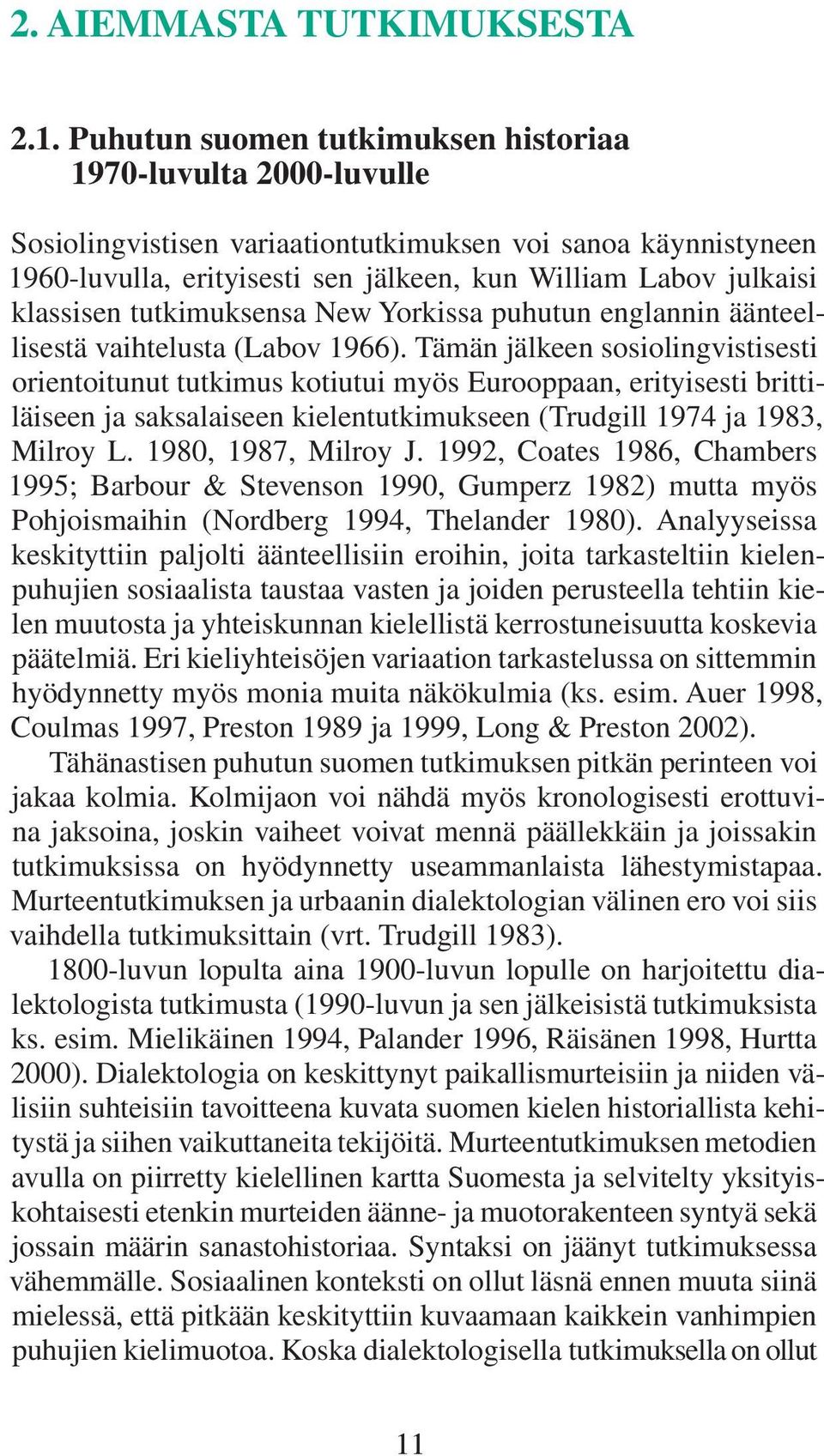 klassisen tutkimuksensa New Yorkissa puhutun englannin äänteellisestä vaihtelusta (Labov 1966).