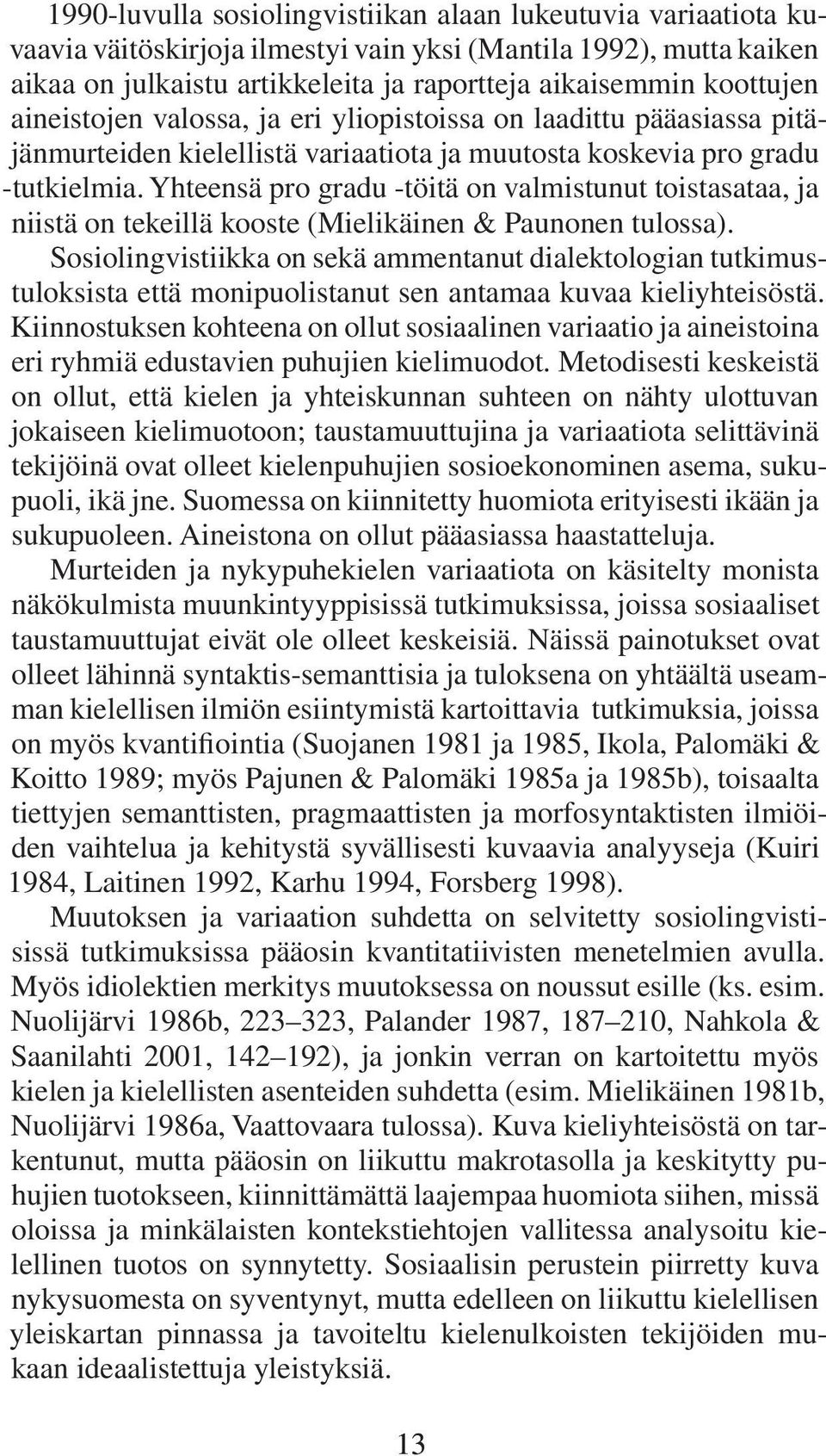 Yhteensä pro gradu -töitä on valmistunut toistasataa, ja niistä on tekeillä kooste (Mielikäinen & Paunonen tulossa).