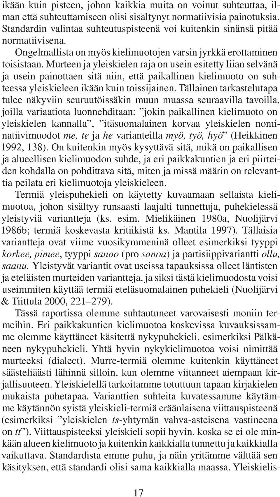 Murteen ja yleiskielen raja on usein esitetty liian selvänä ja usein painottaen sitä niin, että paikallinen kielimuoto on suhteessa yleiskieleen ikään kuin toissijainen.