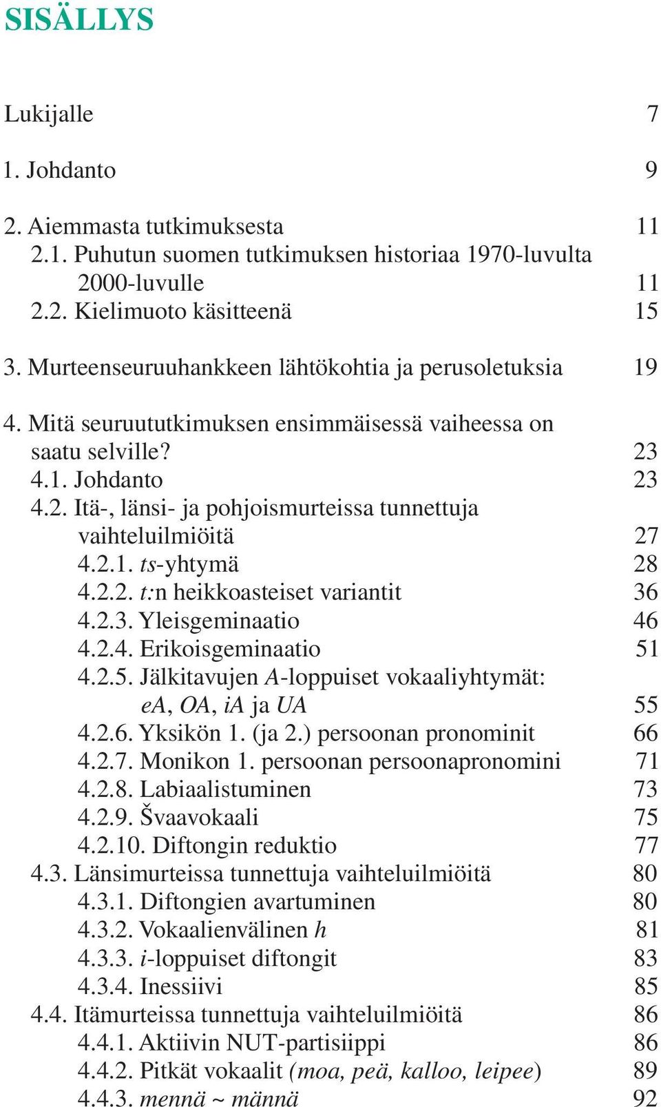 2.1. ts-yhtymä 28 4.2.2. t:n heikkoasteiset variantit 36 4.2.3. Yleisgeminaatio 46 4.2.4. Erikoisgeminaatio 51 4.2.5. Jälkitavujen A-loppuiset vokaaliyhtymät: ea, OA, ia ja UA 55 4.2.6. Yksikön 1.