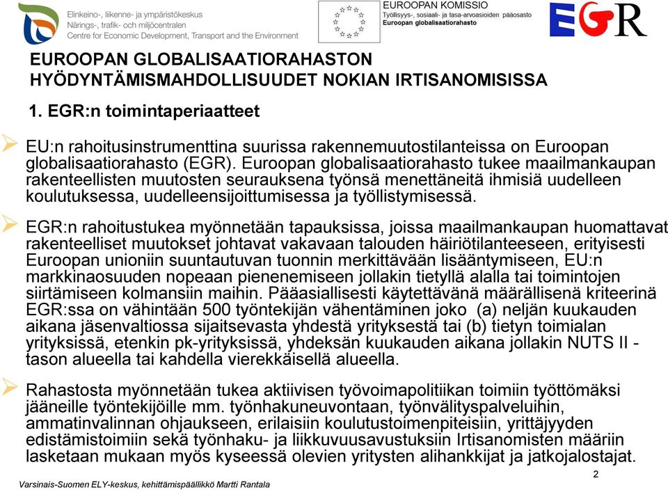 Euroopan globalisaatiorahasto tukee maailmankaupan rakenteellisten muutosten seurauksena työnsä menettäneitä ihmisiä uudelleen koulutuksessa, uudelleensijoittumisessa ja työllistymisessä.