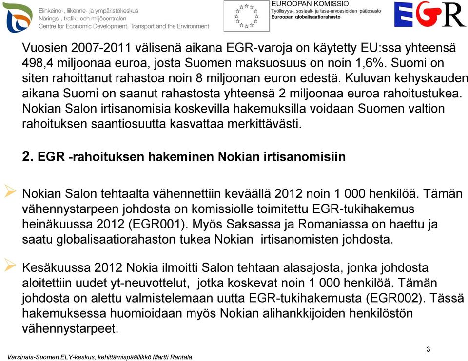 Nokian Salon irtisanomisia koskevilla hakemuksilla voidaan Suomen valtion rahoituksen saantiosuutta kasvattaa merkittävästi. 2.