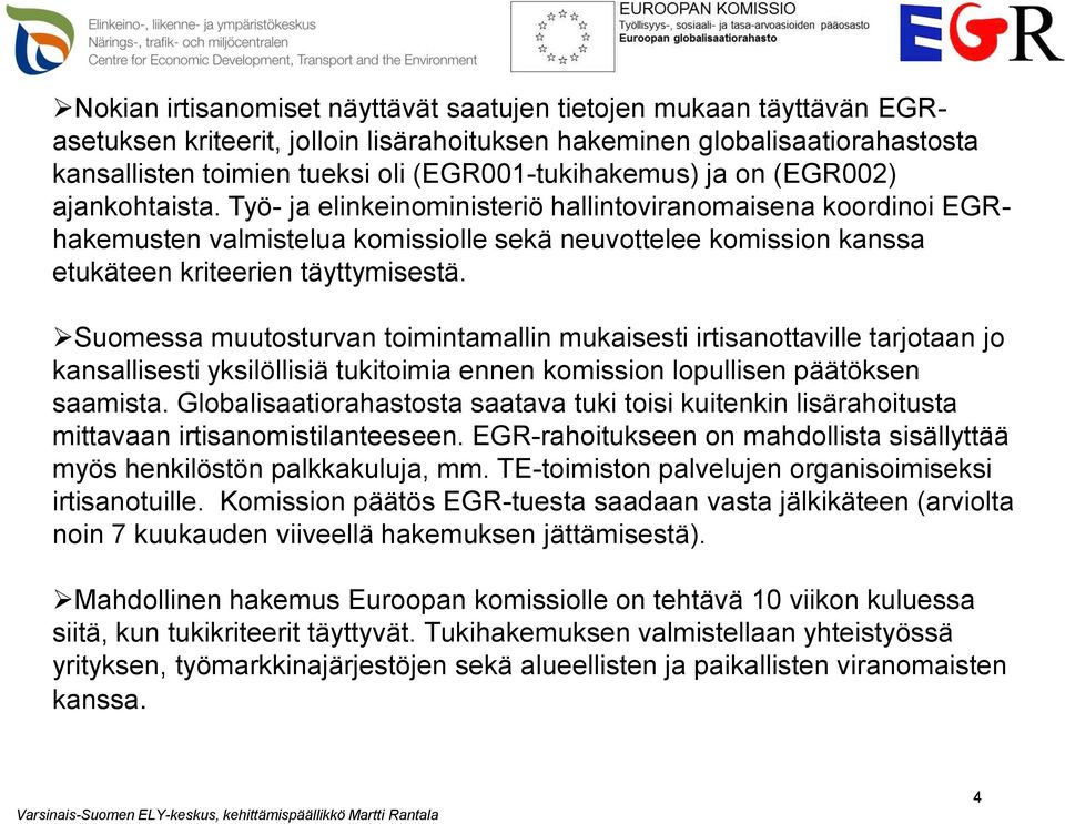 Työ- ja elinkeinoministeriö hallintoviranomaisena koordinoi EGRhakemusten valmistelua komissiolle sekä neuvottelee komission kanssa etukäteen kriteerien täyttymisestä.