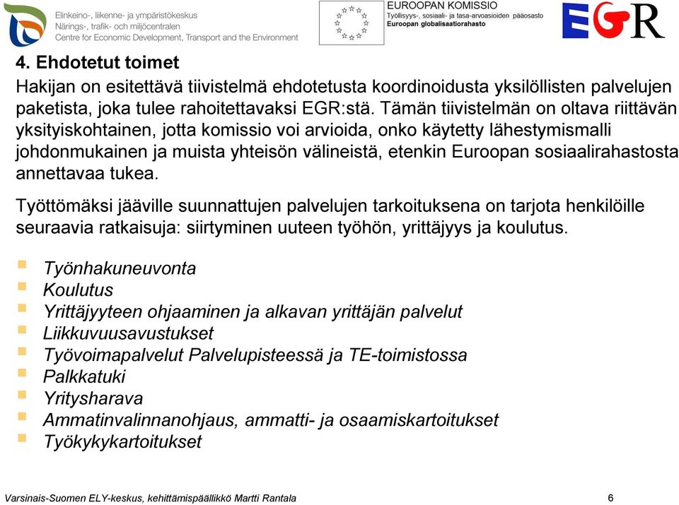 sosiaalirahastosta annettavaa tukea. Työttömäksi jääville suunnattujen palvelujen tarkoituksena on tarjota henkilöille seuraavia ratkaisuja: siirtyminen uuteen työhön, yrittäjyys ja koulutus.